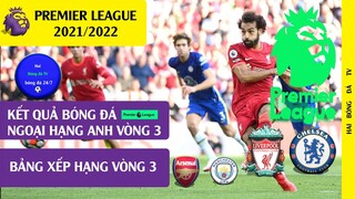 Kết quả bóng đá Vòng 3 Ngoại hạng Anh, Bảng xếp hạng mới I Premier league 2021/2022