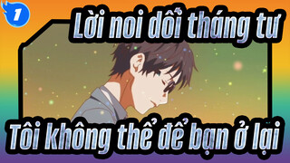 [Lời noi dối tháng tư ] Dù tôi có làm thế nào, tôi không thể để bạn ở lại_1