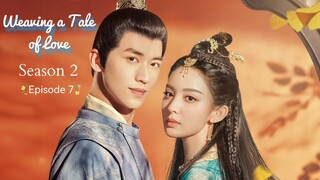 🇨🇳 | EP 7 Weaving Tales Of Love Season 2 (2023) English Sub