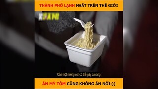 Thành phố lạnh nhất thế giới, ăn mì tôm cũng không ăn nổi. Chưa kịp ăn đã đóng băng | LT Review