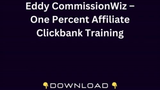 Eddy CommissionWiz – One Percent Affiliate Clickbank Training