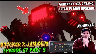 BOCORAN TERBARU & JAM RILIS EPISODE 67 PART 3 SKIBIDI TOILET! AKHIRNYA TITAN TV MAN DATANG MEMBANTU