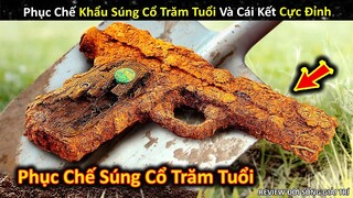 Phục Chế Khẩu Súng Cổ Trăm Tuổi Và Cái Kết Đỉnh Không Ngờ || Review Giải Trí Đời Sống