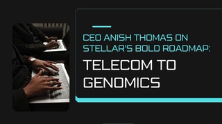 CEO Anish Thomas on Stellar’s Bold Roadmap Telecom to Genomics
