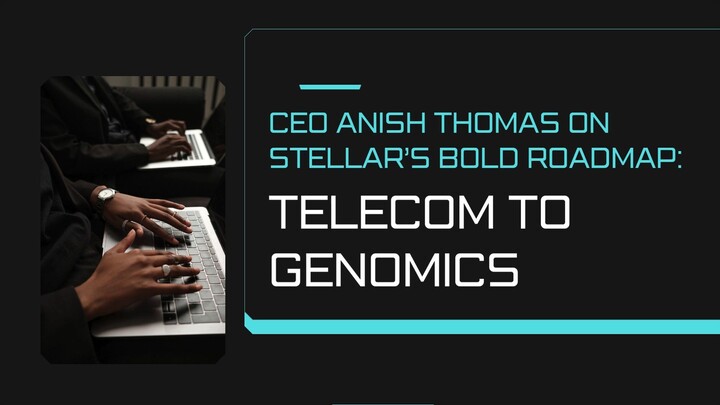 CEO Anish Thomas on Stellar’s Bold Roadmap Telecom to Genomics