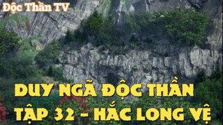 Duy Ngã Độc Thần Tập 32 - Hắc Long Vệ!