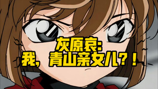 灰原哀：啊，我是青山亲女儿？！我爸知道吗