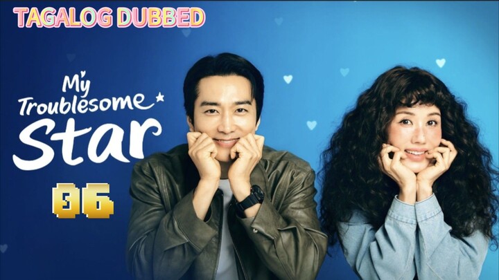 EPISODE 6,MY TROUBLESOME STAR,TAGALOG DUBBED