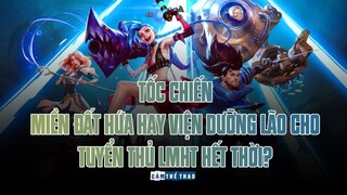 TỐC CHIẾN | MIỀN ĐẤT HỨA HAY VIỆN DƯỠNG LÃO CHO TUYỂN THỦ LMHT HẾT THỜI?