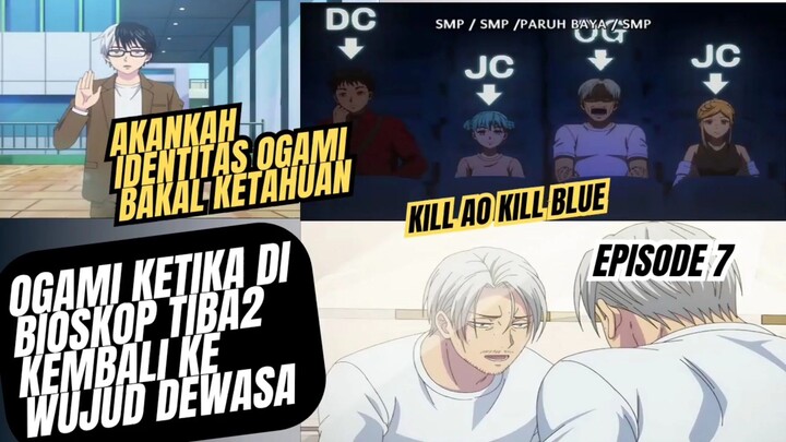 Kill Ao episode 7 - ogami tiba2 kembali jadi dewasa, akankah ketahuan identitas nya