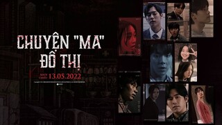 CHUYỆN "MA" ĐÔ THỊ |TRAILER | KHỞI CHIẾU VÀO 13.05.2022
