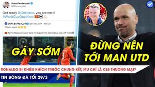 TIN BÓNG ĐÁ TỐI 29/3| TỔNG THỐNG BẮC MACEDONIA GÁY SỚM TRƯỚC CK, VAN GAAL KHUYÊN TEN HAG TRÁNH XA MU