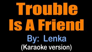 TROUBLE IS A FRIEND - Lenka (karaoke version)