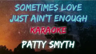 SOMETIMES LOVE JUST AINT ENOUGH - PATTY SMYTH (KARAOKE VERSION)