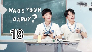 🇨🇳 Who's Your Daddy ? (2023) Episode 18 (Eng Sub)