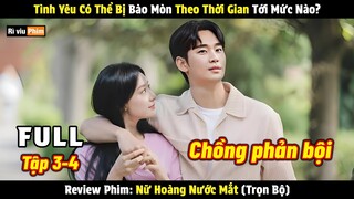 [Review Phim] Tình Yêu Có Thể Bị Bào Mòn Theo Thời Gian Tới Mức Nào? | Nữ Hoàng Nước Mắt Full 3-4