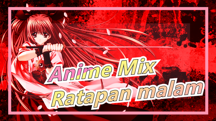 Anime Mix|[Epik Palsu]Ratapan malam warna merah putih, hanya menyisakanmu untuk menemaniku