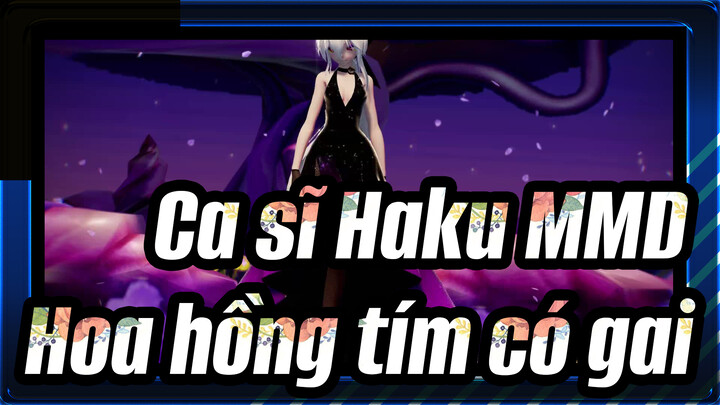 [Ca sĩ Haku MMD] Hoa hồng tím có gai / Ca sĩ Haku! You May Not Want to Hear This But...