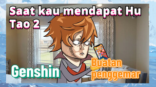 [Genshin, Buatan penggemar]Saat kau mendapat Hu Tao 2