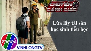 Lừa lấy tài sản học sinh tiểu học | Chuyện cảnh giác