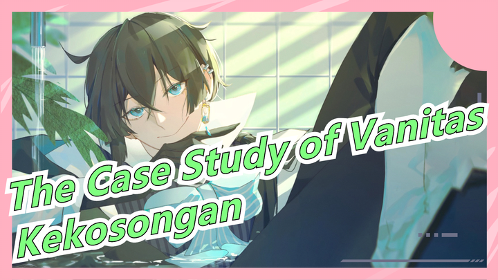 The Case Study of Vanitas| OP-Kekosongan－Oleh Sasanomaly