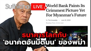 ธนาคารโลกกับ 'อนาคตอันมืดมน' ของพม่า Suthichai live 13-6-2567