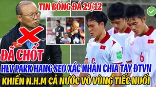 ĐÃ CHỐT: HLV PARK HANG SEO XÁC NHẬN CHIA TAY ĐTVN KHIẾN N.H.M CẢ NƯỚC VÔ CÙNG TIẾC NUỐI