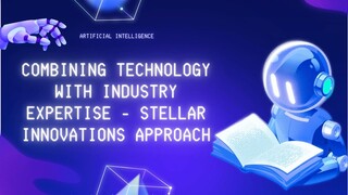 Combining Technology with Industry Expertise - Stellar Innovations Approach