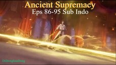 Ancient Supremacy Eps 86-95 Sub Indo