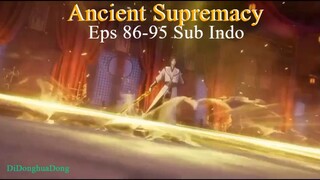 Ancient Supremacy Eps 86-95 Sub Indo