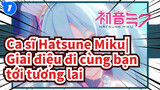 Ca sĩ Hatsune Miku|
Giai điệu đi cùng bạn tới tương lai_1