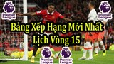 Kết Quả Ngoại Hạng Anh Vòng 14 - Bảng Xếp Hạng Mới Nhất - Lịch Thi Đấu Vòng 15