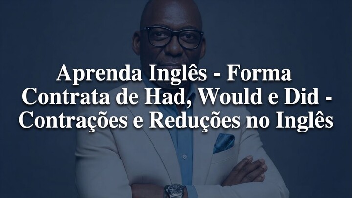 Aprenda Inglês - Forma Contrata de Had, Would e Did - Contrações e Reduções no Inglês