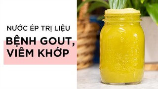 NƯỚC ÉP TRỊ LIỆU BỆNH GOUT, VIÊM KHỚP