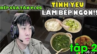 Bếp của Tân Vlog - Yêu Bếp - thưởng thức món ăn ngon tập 2