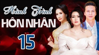 PHIM BỘ TÂM LÝ TÌNH CẢM VIỆT NAM MỚI NHẤT 2022 | HÀNH TRÌNH HÔN NHÂN - TẬP 15 |VĂN PHƯỢNG, HOÀNG ANH