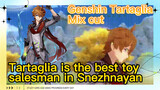 [Genshin Tartaglia  Mix cut]  Tartaglia is the best toy salesman in Snezhnayan