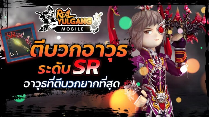 ก็มาดิ! ตีบวกอาวุธระดับ SR อาวุธที่บวกยากที่สุดในสามโลก Real Yulgang Mobile