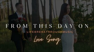 From This Day On Love Song by  Lifebreakthrough/Sheshy Diaz