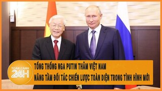 Tổng thống Nga Putin thăm Việt Nam: Nâng tầm Đối tác chiến lược toàn diện trong tình hình mới