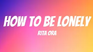 Rita Ora - How To Be Lonely (Lyrics)