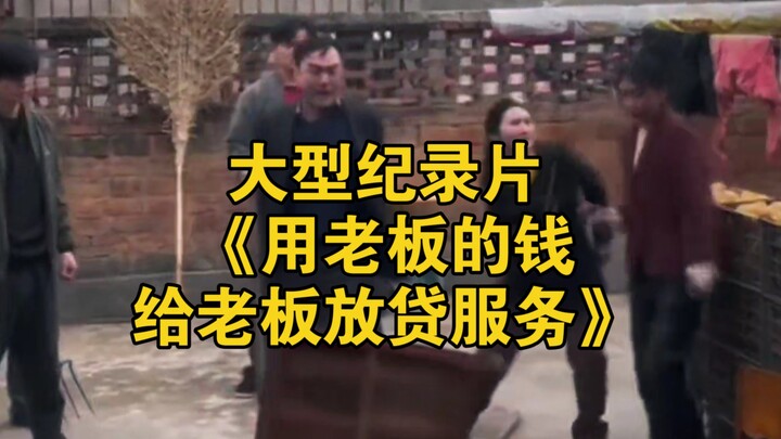 大型纪录片《用老板的钱，给老板放贷服务》持续为您播出！