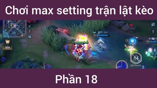 Chơi max setting trận lật kèo #18