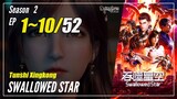 【Tunshi Xingkong】 Season 2 EP 1~10 (27-36) - Swallowed Star | Donghua Sub Indo - 1080P