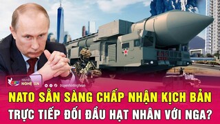 NATO sẵn sàng chấp nhận kịch bản trực tiếp đối đầu hạt nhân với Nga?