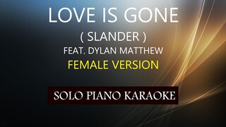 LOVE IS GONE ( FEMALE VERSION ) ( SLANDER ) PH KARAOKE PIANO by REQUEST (COVER_CY)