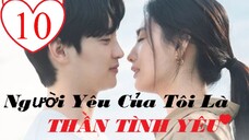 Người Yêu Của Tôi Là Thần Tình Yêu - Tập 10 | Vietsub