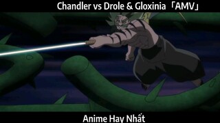 Chandler vs Drole & Gloxinia「AMV」Hay Nhất