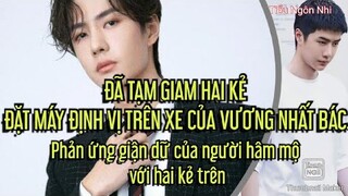 Hai kẻ gắn thiết bị định vị lên xe Vương Nhất Bác đã bị tạm giữ - Phản ứng từ người hâm mộ