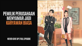NEVER GIVE UP | FULL EPISODE 1-40 | PRIA TAMPAN PEMILIK PERUSAHAAN NYAMAR JADI KARYAWAN